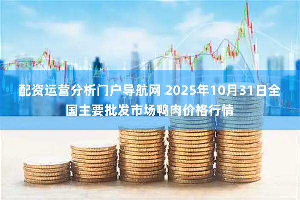 配资运营分析门户导航网 2025年10月31日全国主要批发市场鸭肉价格行情