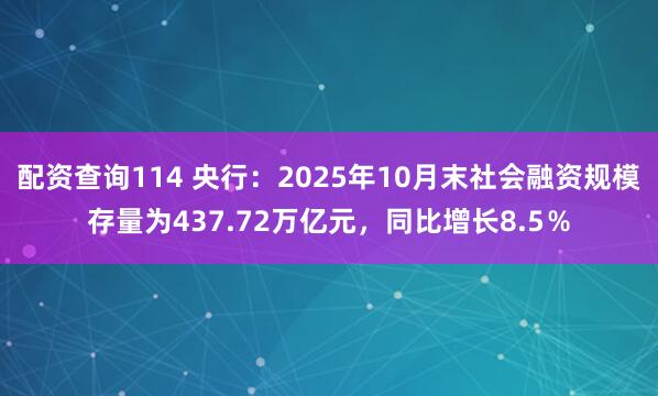 配资查询114 央行:2025年10月末社会融资规模存量为437.72万亿元,同比增长8.5%