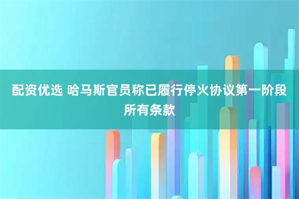 配资优选 哈马斯官员称已履行停火协议第一阶段所有条款